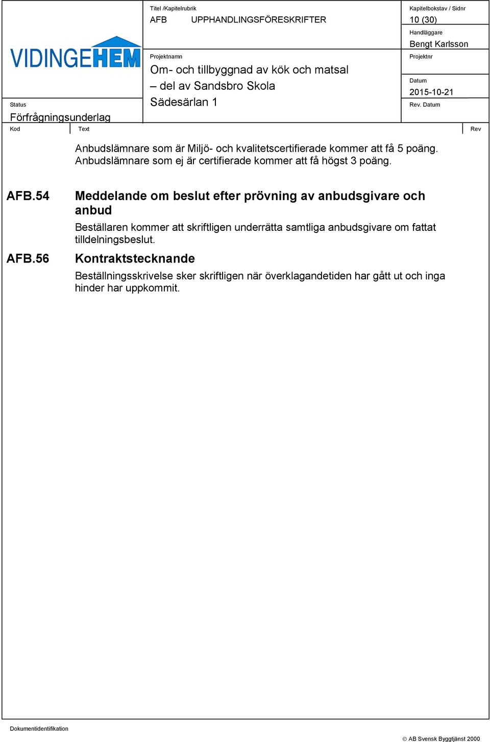 56 Meddelande om beslut efter prövning av anbudsgivare och anbud Beställaren kommer att skriftligen underrätta samtliga