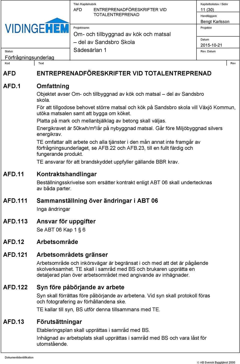 TE omfattar allt arbete och alla tjänster i den mån annat inte framgår av förfrågningsunderlaget, se AFB.22 och AFB.23, till en fullt färdig och fungerande produkt.