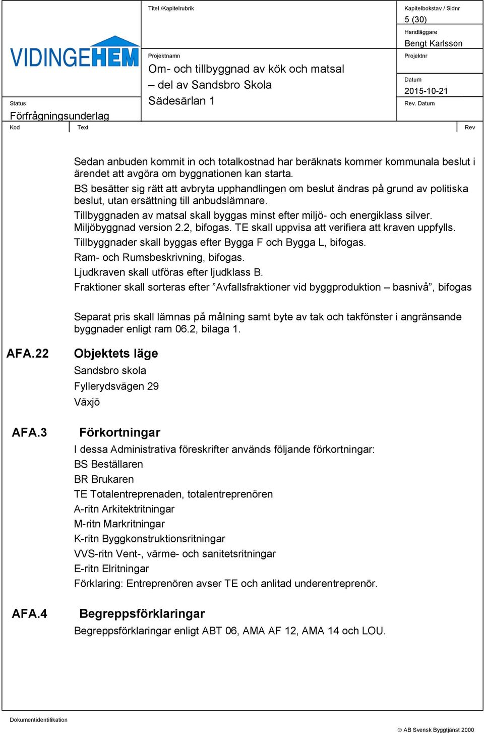 Tillbyggnaden av matsal skall byggas minst efter miljö- och energiklass silver. Miljöbyggnad version 2.2, bifogas. TE skall uppvisa att verifiera att kraven uppfylls.