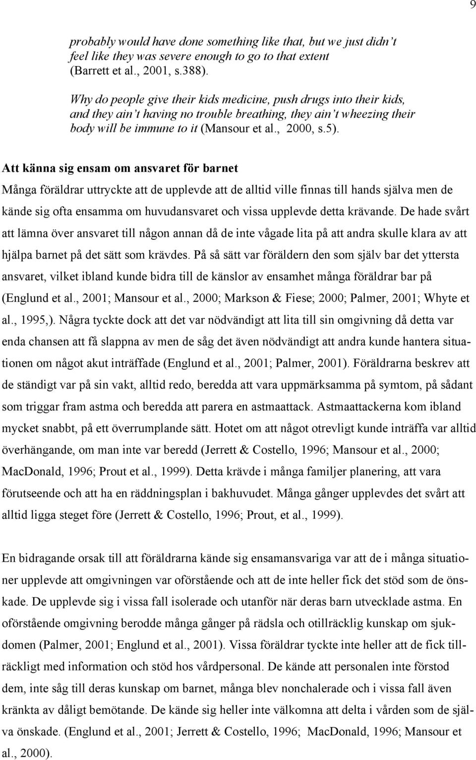 Att känna sig ensam om ansvaret för barnet Många föräldrar uttryckte att de upplevde att de alltid ville finnas till hands själva men de kände sig ofta ensamma om huvudansvaret och vissa upplevde