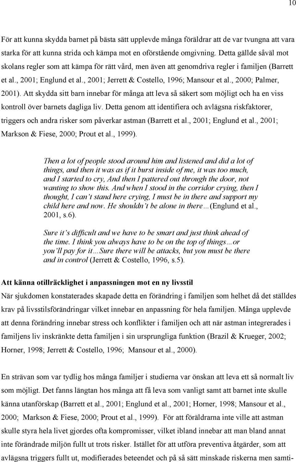 , 2000; Palmer, 2001). Att skydda sitt barn innebar för många att leva så säkert som möjligt och ha en viss kontroll över barnets dagliga liv.