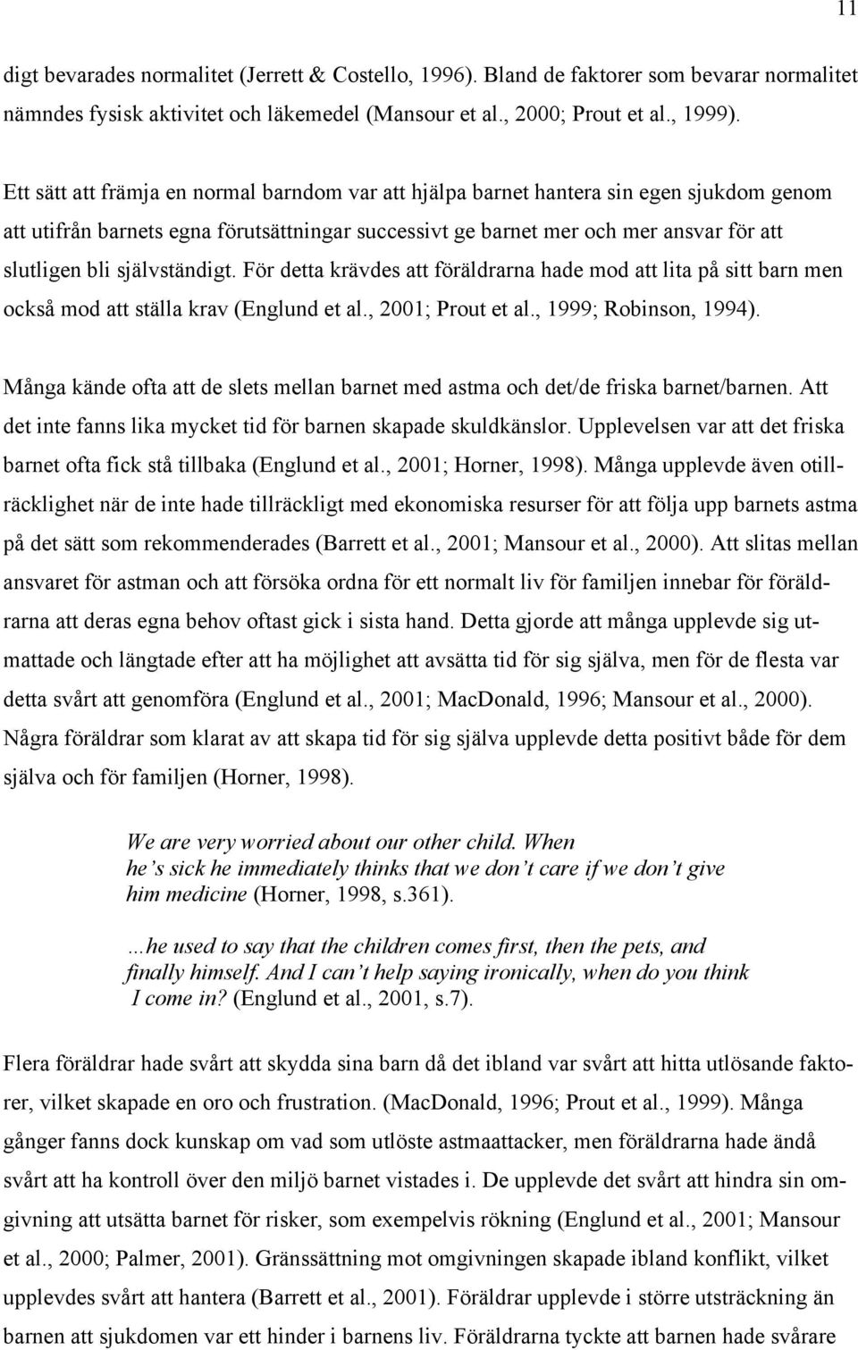 självständigt. För detta krävdes att föräldrarna hade mod att lita på sitt barn men också mod att ställa krav (Englund et al., 2001; Prout et al., 1999; Robinson, 1994).