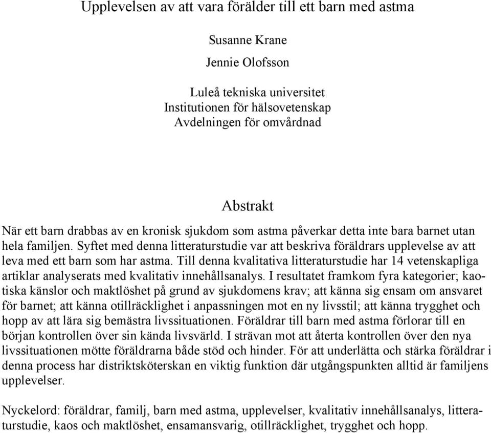 Syftet med denna litteraturstudie var att beskriva föräldrars upplevelse av att leva med ett barn som har astma.