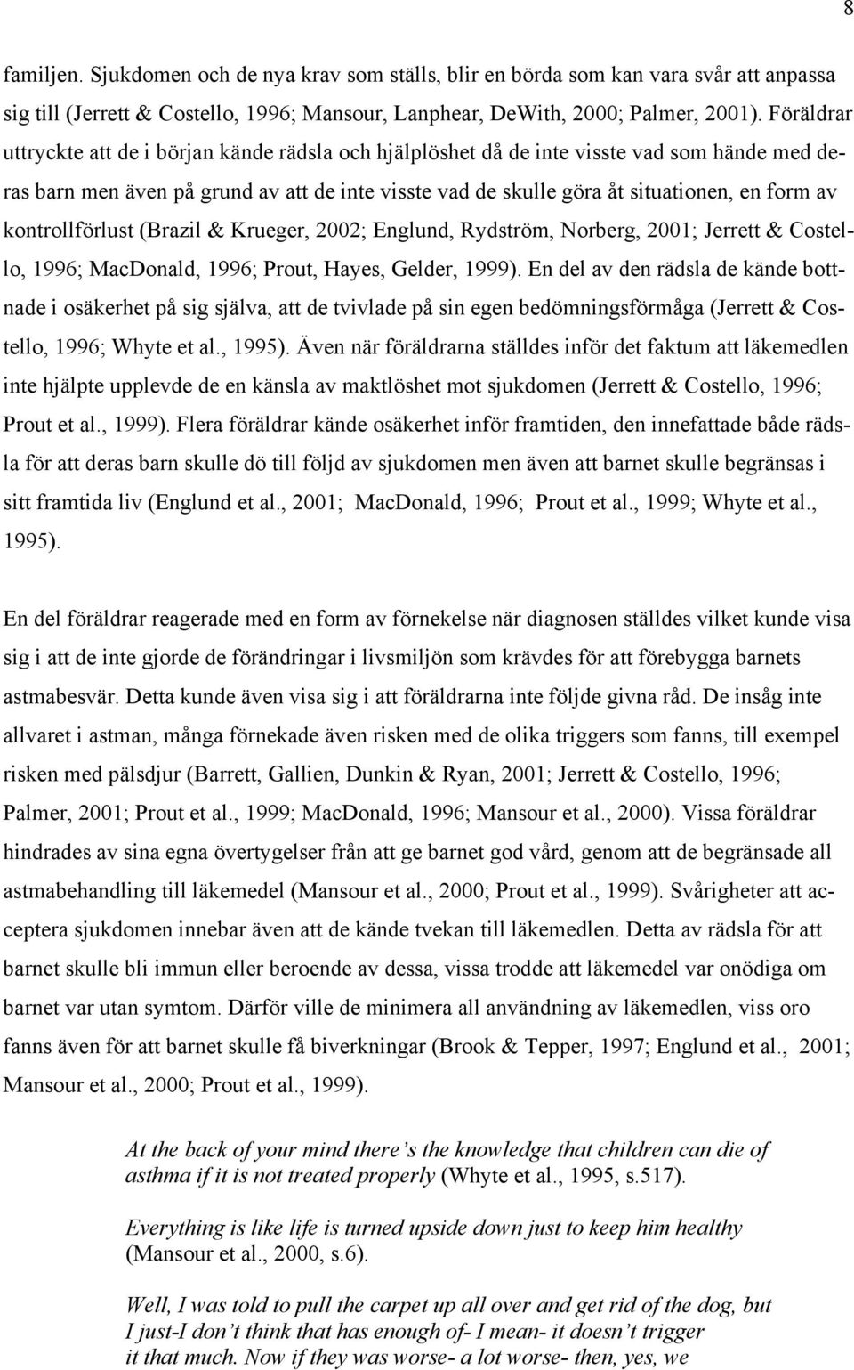 kontrollförlust (Brazil & Krueger, 2002; Englund, Rydström, Norberg, 2001; Jerrett & Costello, 1996; MacDonald, 1996; Prout, Hayes, Gelder, 1999).