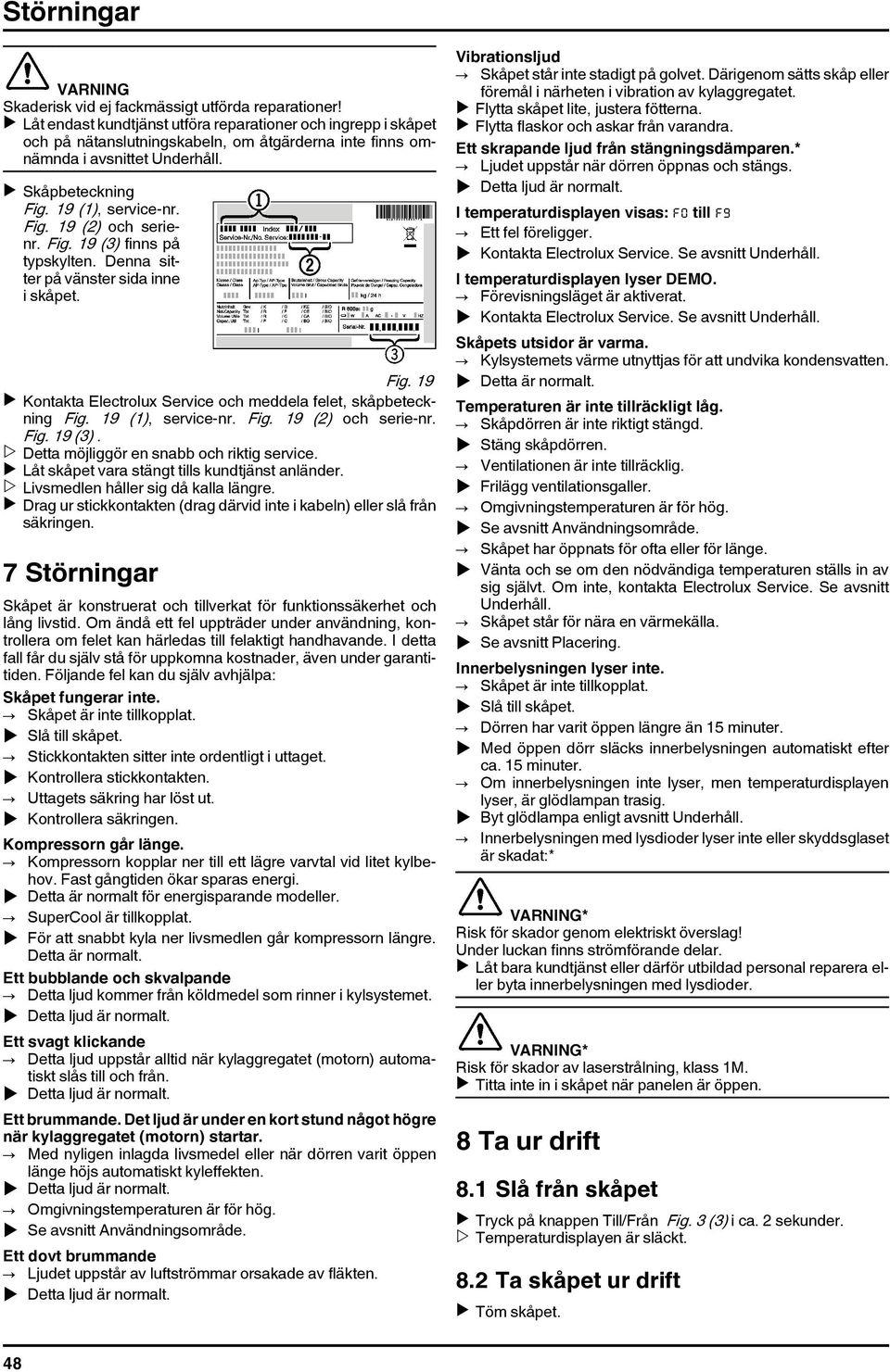 Fig. 19 (3) finns på typskylten. Denna sitter på vänster sida inne i skåpet. Fig. 19 u Kontakta Electrolux Service och meddela felet, skåpbeteckning Fig. 19 (1), service-nr. Fig. 19 (2) och serie-nr.