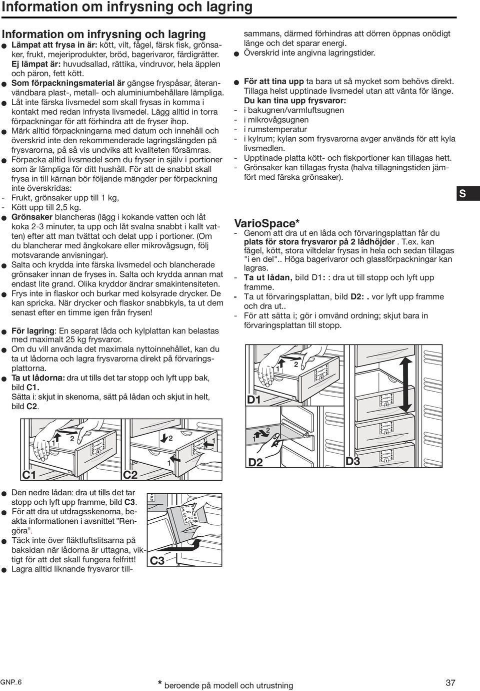 W Som förpackningsmaterial är gängse fryspåsar, återanvändbara plast-, metall- och aluminiumbehållare lämpliga.