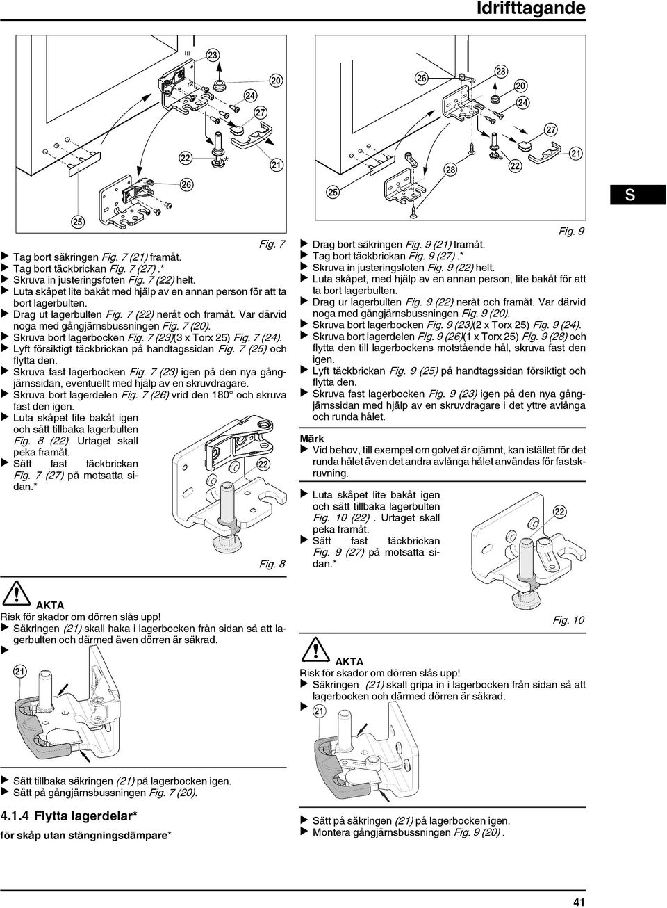 u Skruva bort lagerbocken Fig. 7 (23)(3 x Torx 25) Fig. 7 (24). u Lyft försiktigt täckbrickan på handtagssidan Fig. 7 (25) och flytta den. u Skruva fast lagerbocken Fig.