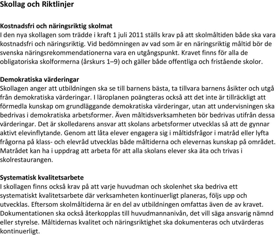 Kravet finns för alla de obligatoriska skolformerna (årskurs 1 9) och gäller både offentliga och fristående skolor.