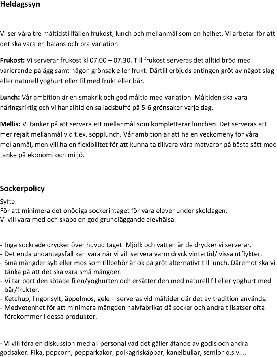 Lunch: Vår ambition är en smakrik och god måltid med variation. Måltiden ska vara näringsriktig och vi har alltid en salladsbuffé på 5-6 grönsaker varje dag.