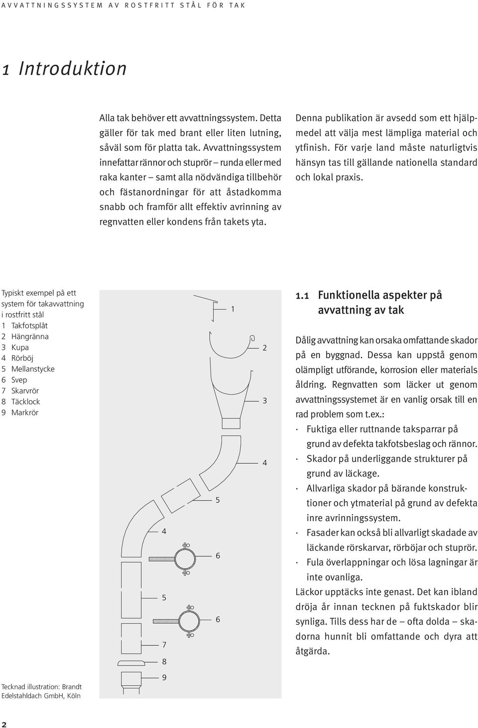 regnvatten eller kondens från takets yta. Denna publikation är avsedd som ett hjälpmedel att välja mest lämpliga material och ytfinish.