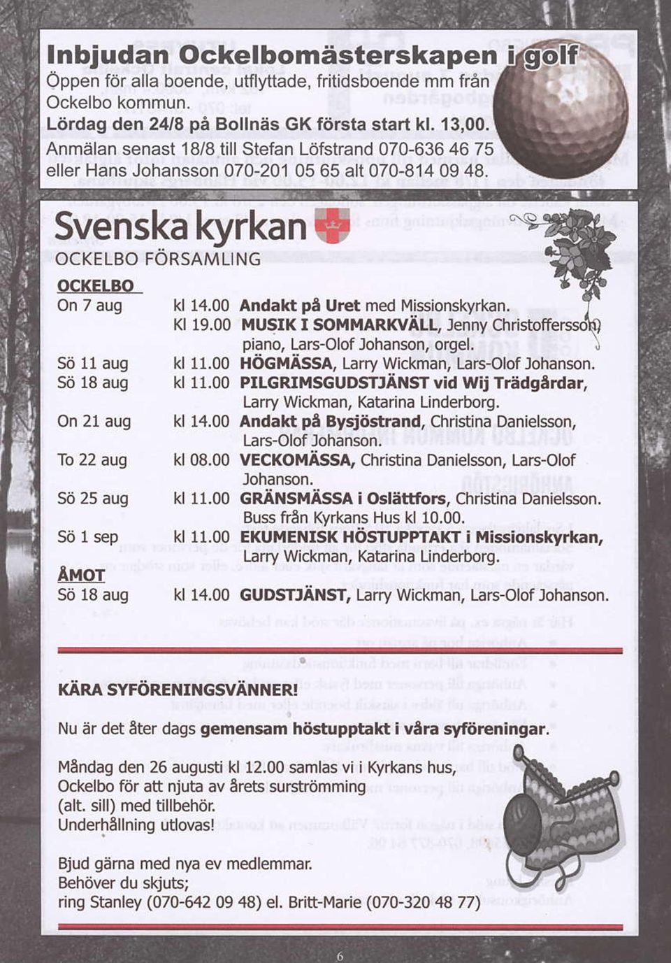 OCKELBOF6RSAMLING OCKELBO On 7 aug Sd 11 aug Sd 18 aug On 21 aug To 22 aug gi 25 aug gi 1 s p AMor s,ii 18 aug kt 14.00Andakt pl Ur t med Missionskyrkan. Kt 19.