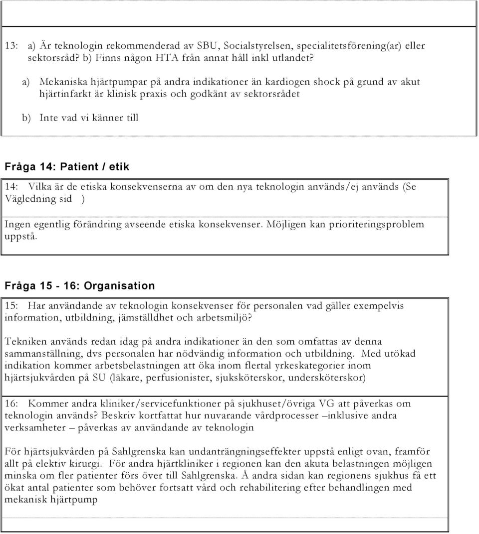 Vilka är de etiska konsekvenserna av om den nya teknologin används/ej används (Se Vägledning sid ) Ingen egentlig förändring avseende etiska konsekvenser. Möjligen kan prioriteringsproblem uppstå.