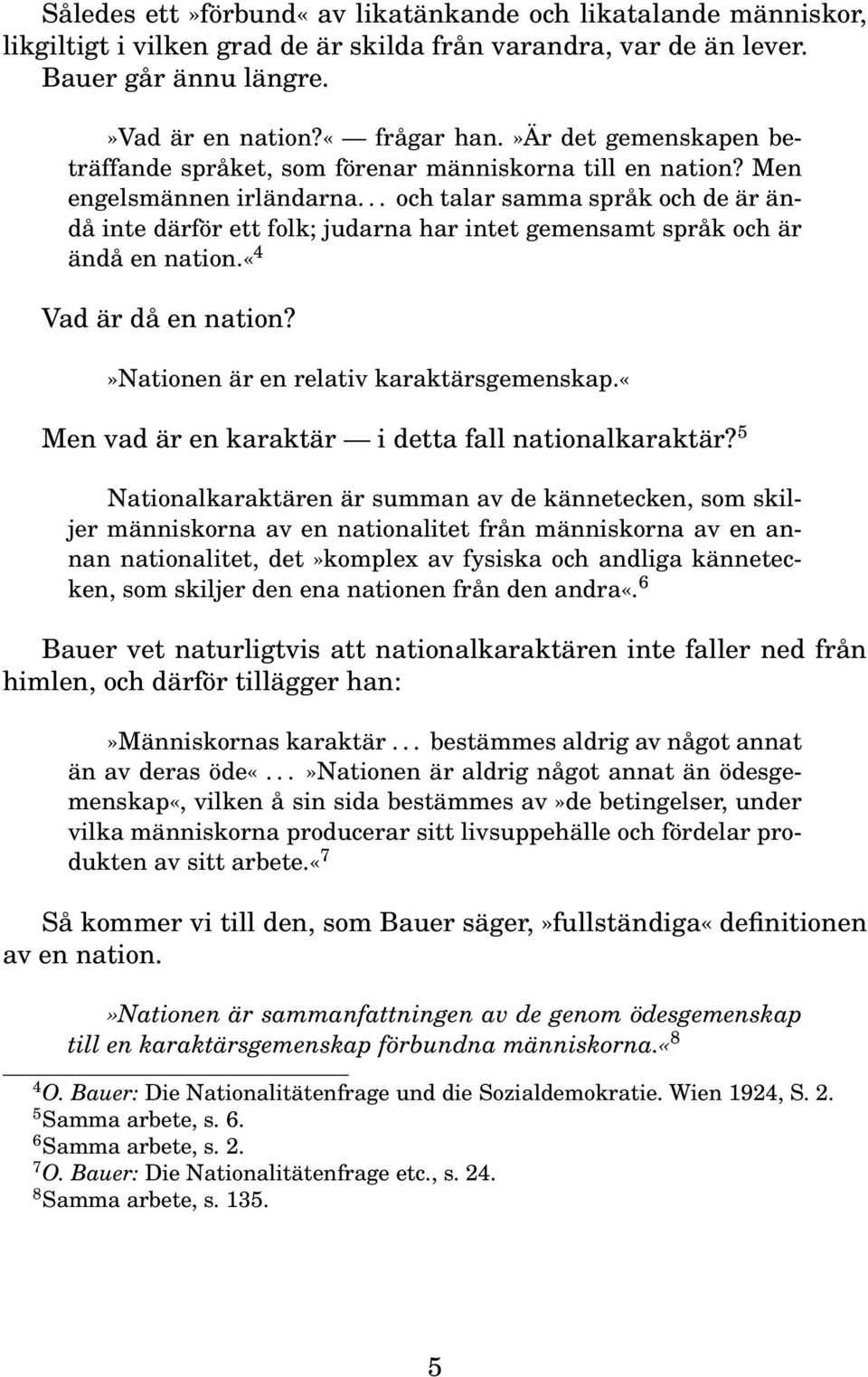 .. och talar samma språk och de är ändå inte därför ett folk; judarna har intet gemensamt språk och är ändå en nation.«4 Vad är då en nation?»nationen är en relativ karaktärsgemenskap.