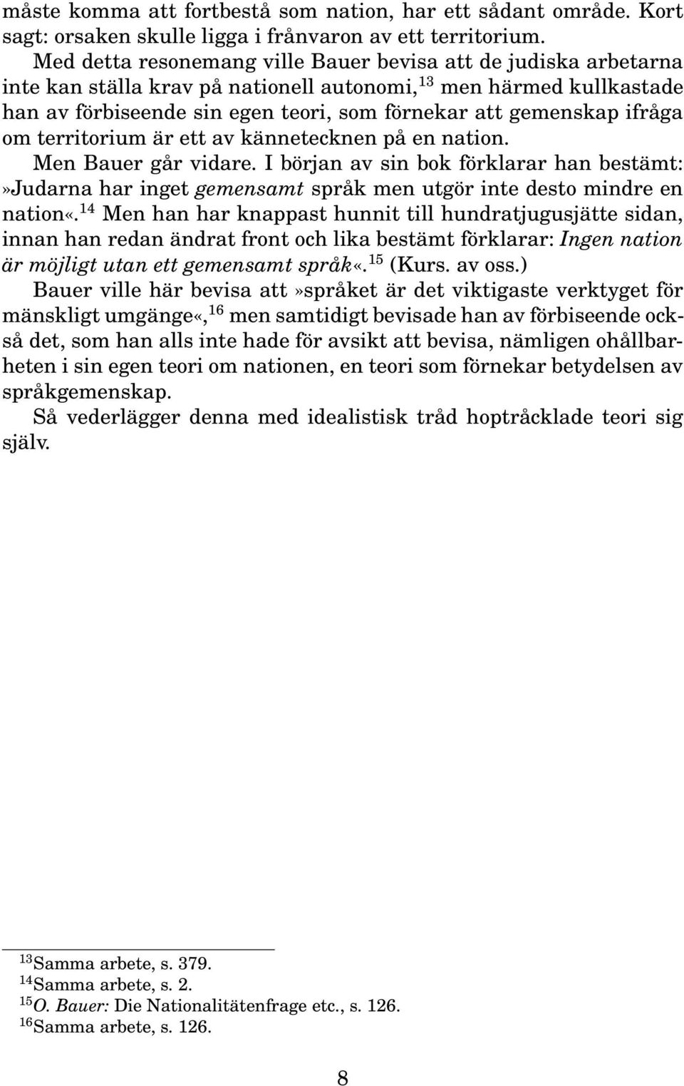 ifråga om territorium är ett av kännetecknen på en nation. Men Bauer går vidare. I början av sin bok förklarar han bestämt:»judarna har inget gemensamt språk men utgör inte desto mindre en nation«.