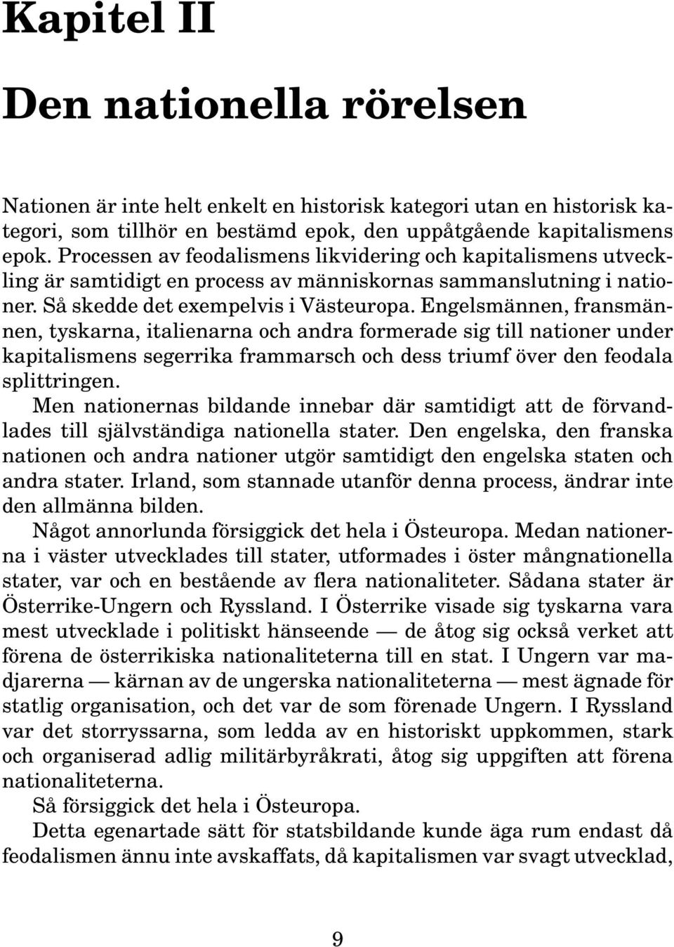 Engelsmännen, fransmännen, tyskarna, italienarna och andra formerade sig till nationer under kapitalismens segerrika frammarsch och dess triumf över den feodala splittringen.