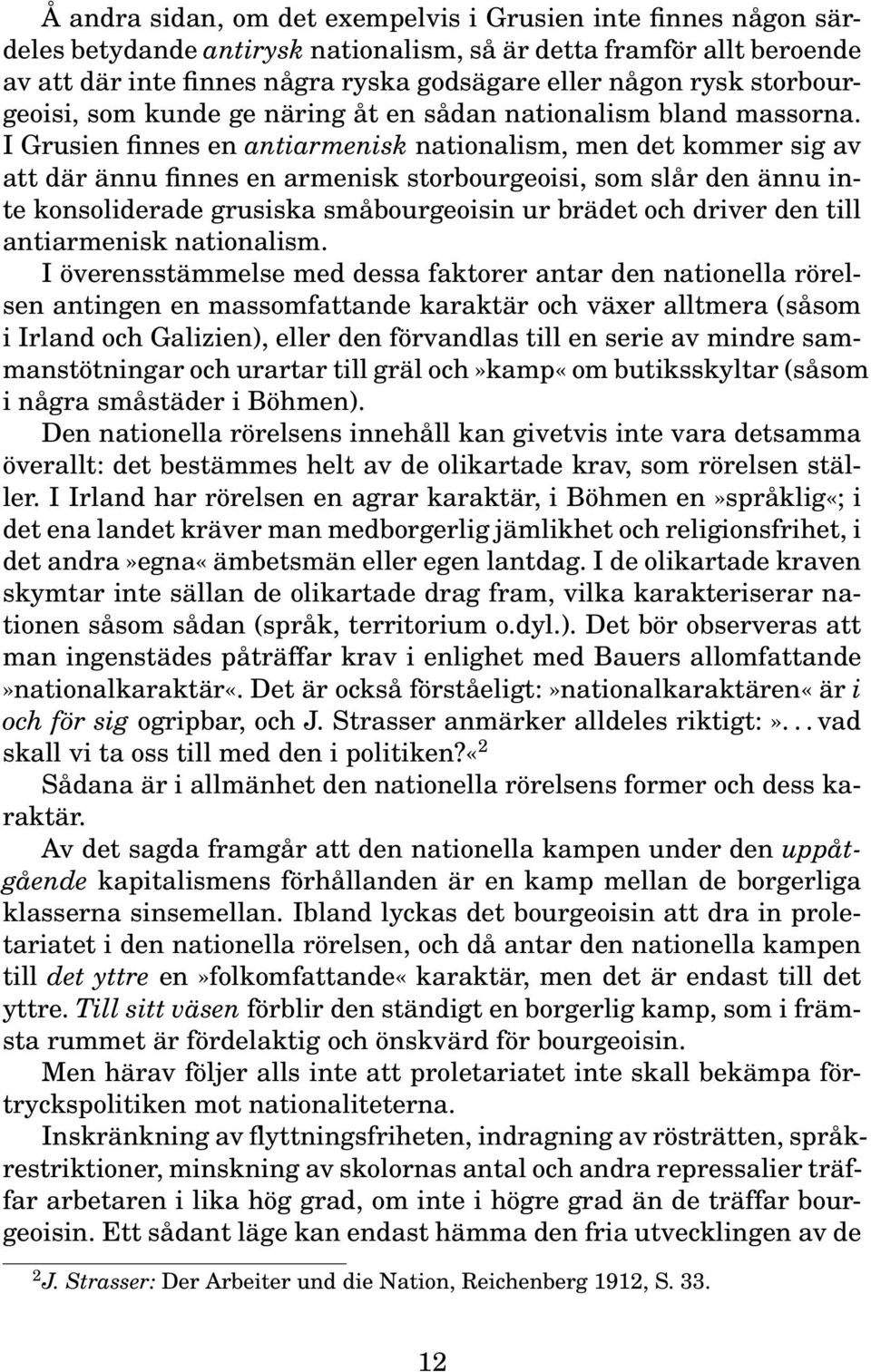 I Grusien finnes en antiarmenisk nationalism, men det kommer sig av att där ännu finnes en armenisk storbourgeoisi, som slår den ännu inte konsoliderade grusiska småbourgeoisin ur brädet och driver