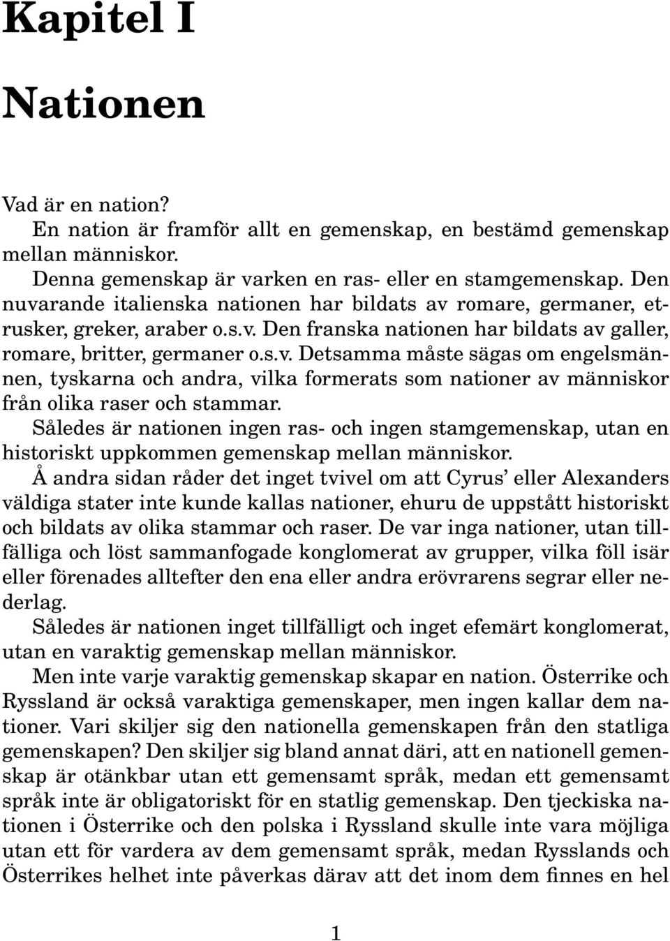 Således är nationen ingen ras- och ingen stamgemenskap, utan en historiskt uppkommen gemenskap mellan människor.