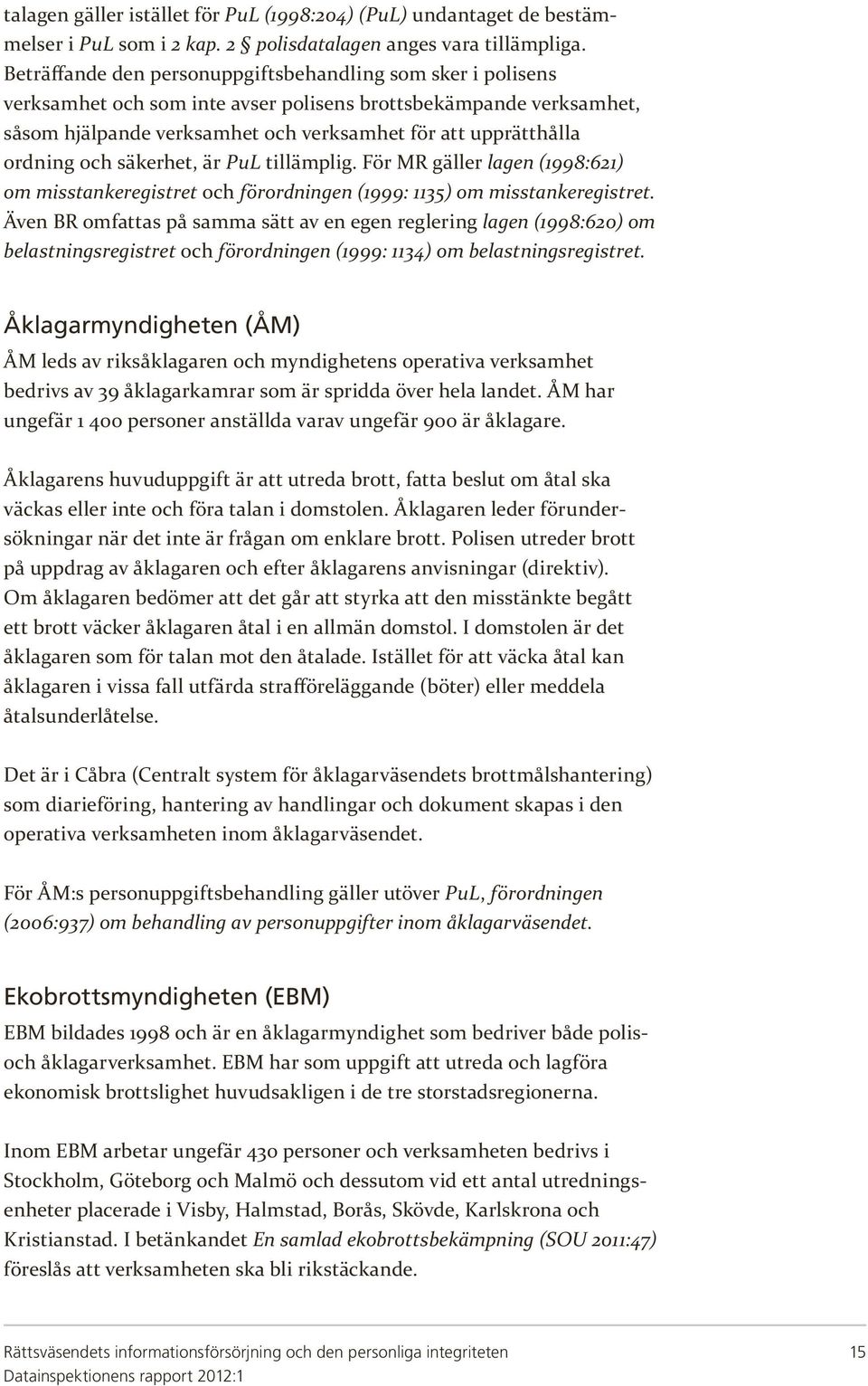 och säkerhet, är PuL tillämplig. För MR gäller lagen (1998:621) om misstankeregistret och förordningen (1999: 1135) om misstankeregistret.