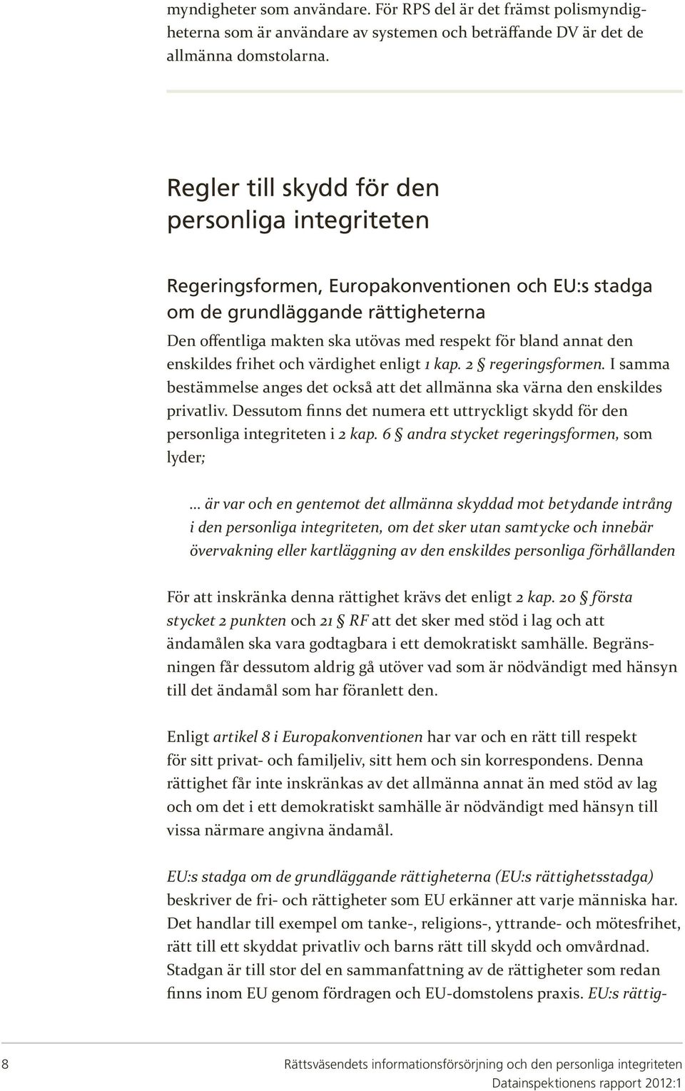 den enskildes frihet och värdighet enligt 1 kap. 2 regeringsformen. I samma bestämmelse anges det också att det allmänna ska värna den enskildes privatliv.