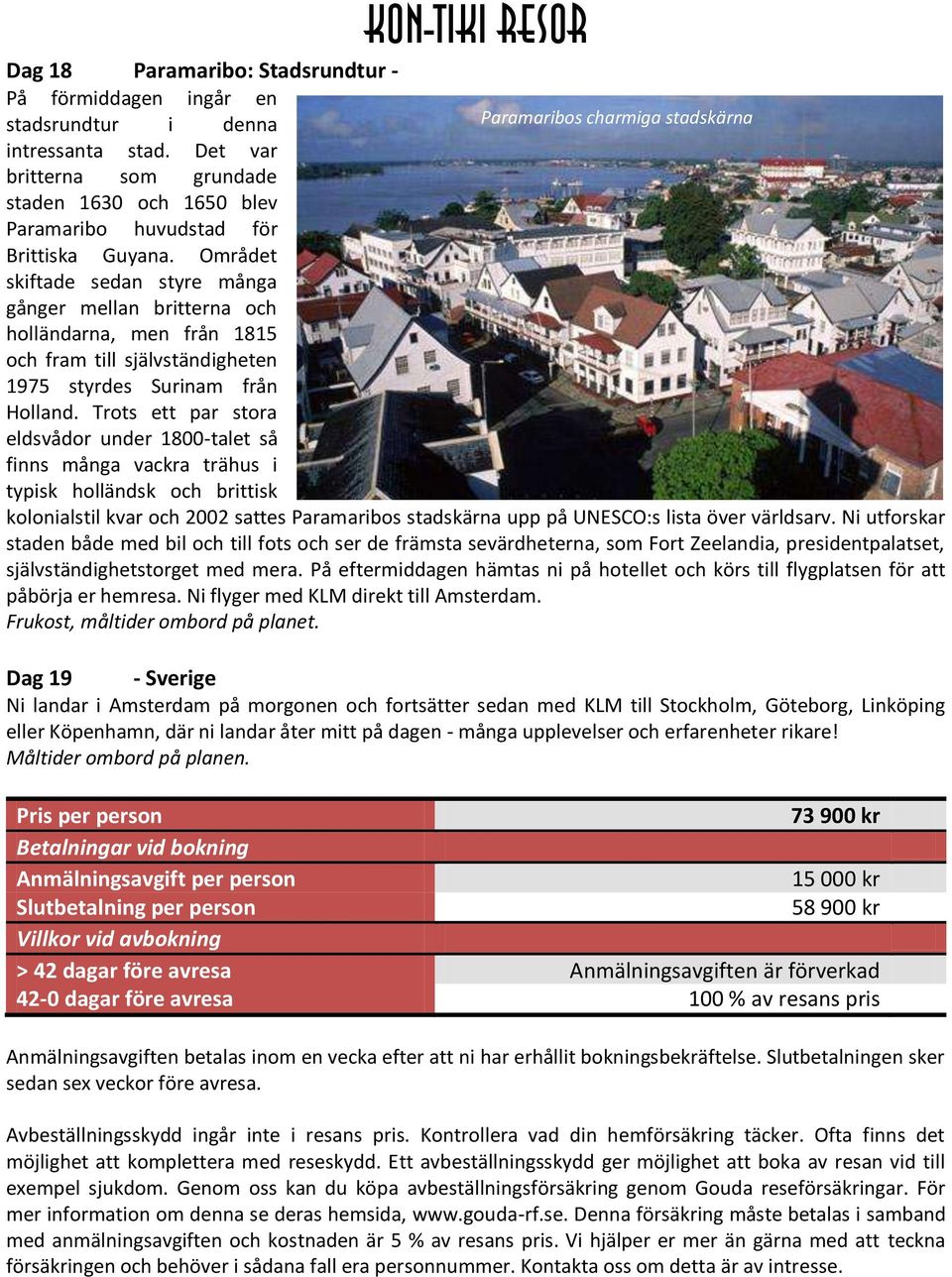 Trots ett par stora eldsvådor under 1800-talet så finns många vackra trähus i typisk holländsk och brittisk Paramaribos charmiga stadskärna kolonialstil kvar och 2002 sattes Paramaribos stadskärna