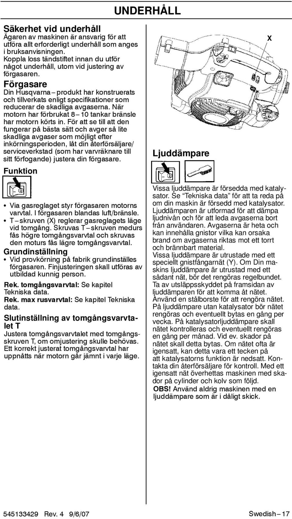 Förgasare Din Husqvarna---produkt har konstruerats och tillverkats enligt specifikationer som reducerar de skadliga avgaserna. När motorn har förbrukat 8---10 tankar bränsle har motorn körts in.