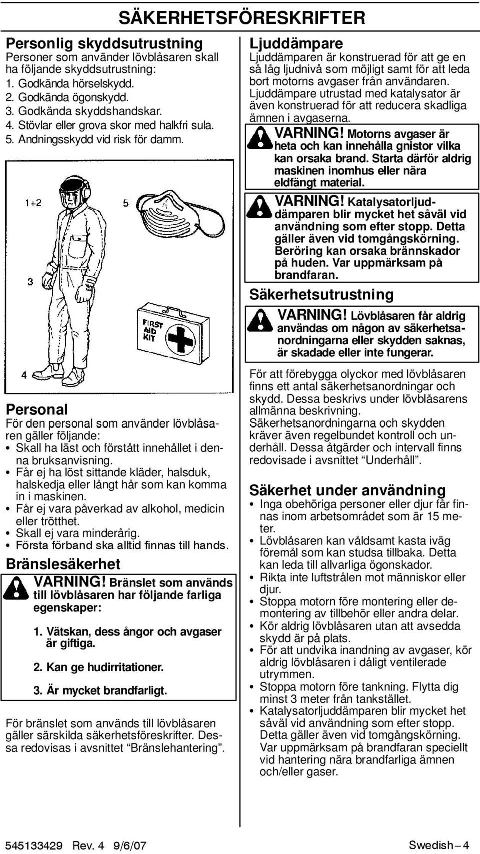 Personal För den personal som använder lövblåsaren gäller följande: S Skall ha läst och förstått innehållet i denna bruksanvisning.