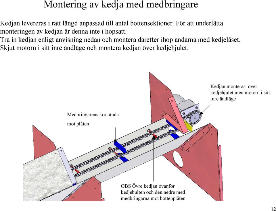 Trä in kedjan enligt anvisning nedan och montera därefter ihop ändarna med kedjelåset.