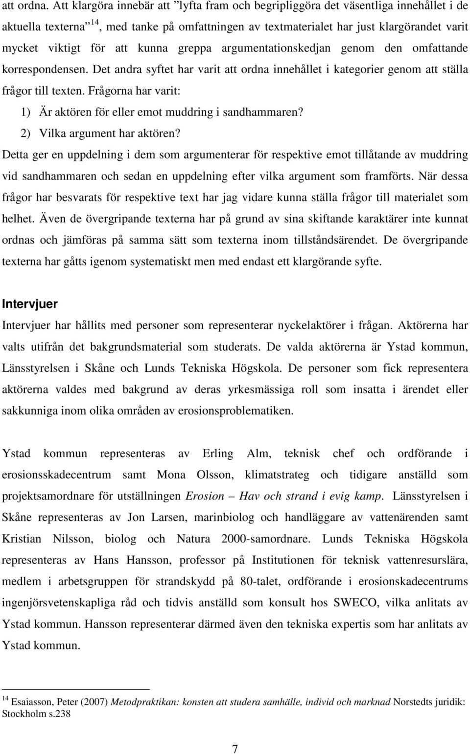 att kunna greppa argumentationskedjan genom den omfattande korrespondensen. Det andra syftet har varit att ordna innehållet i kategorier genom att ställa frågor till texten.