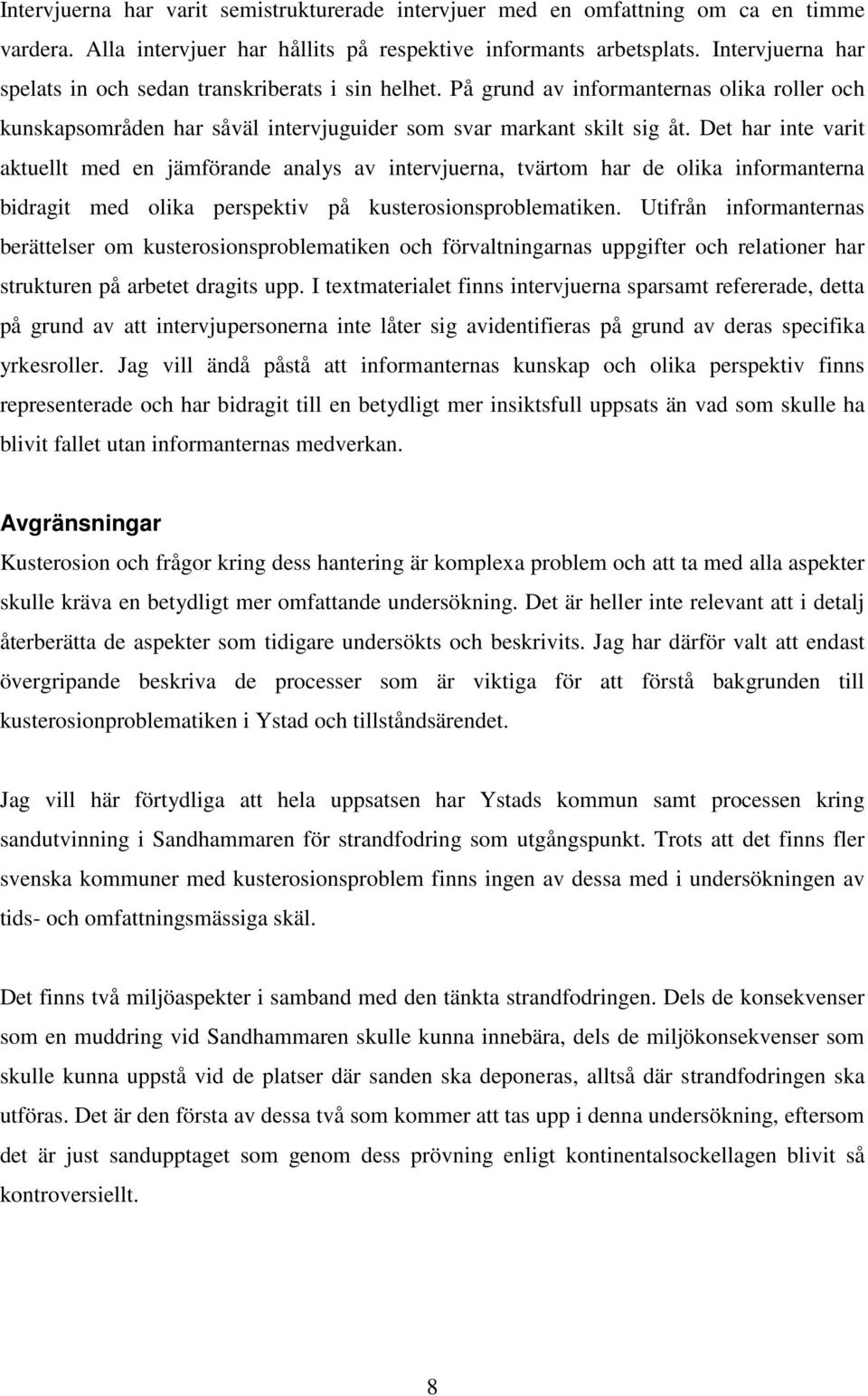 Det har inte varit aktuellt med en jämförande analys av intervjuerna, tvärtom har de olika informanterna bidragit med olika perspektiv på kusterosionsproblematiken.