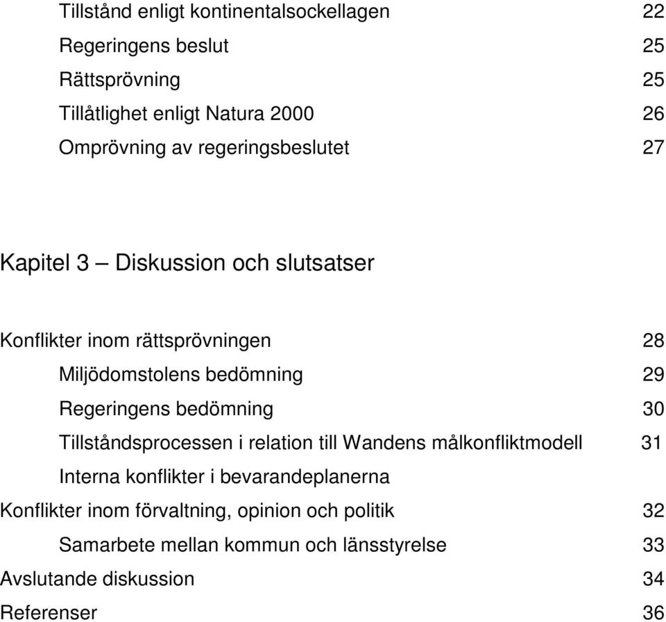 Regeringens bedömning 30 Tillståndsprocessen i relation till Wandens målkonfliktmodell 31 Interna konflikter i bevarandeplanerna