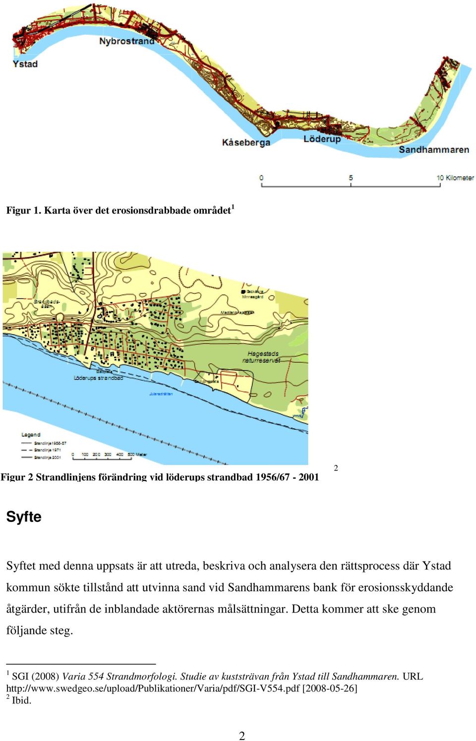 att utreda, beskriva och analysera den rättsprocess där Ystad kommun sökte tillstånd att utvinna sand vid Sandhammarens bank för erosionsskyddande