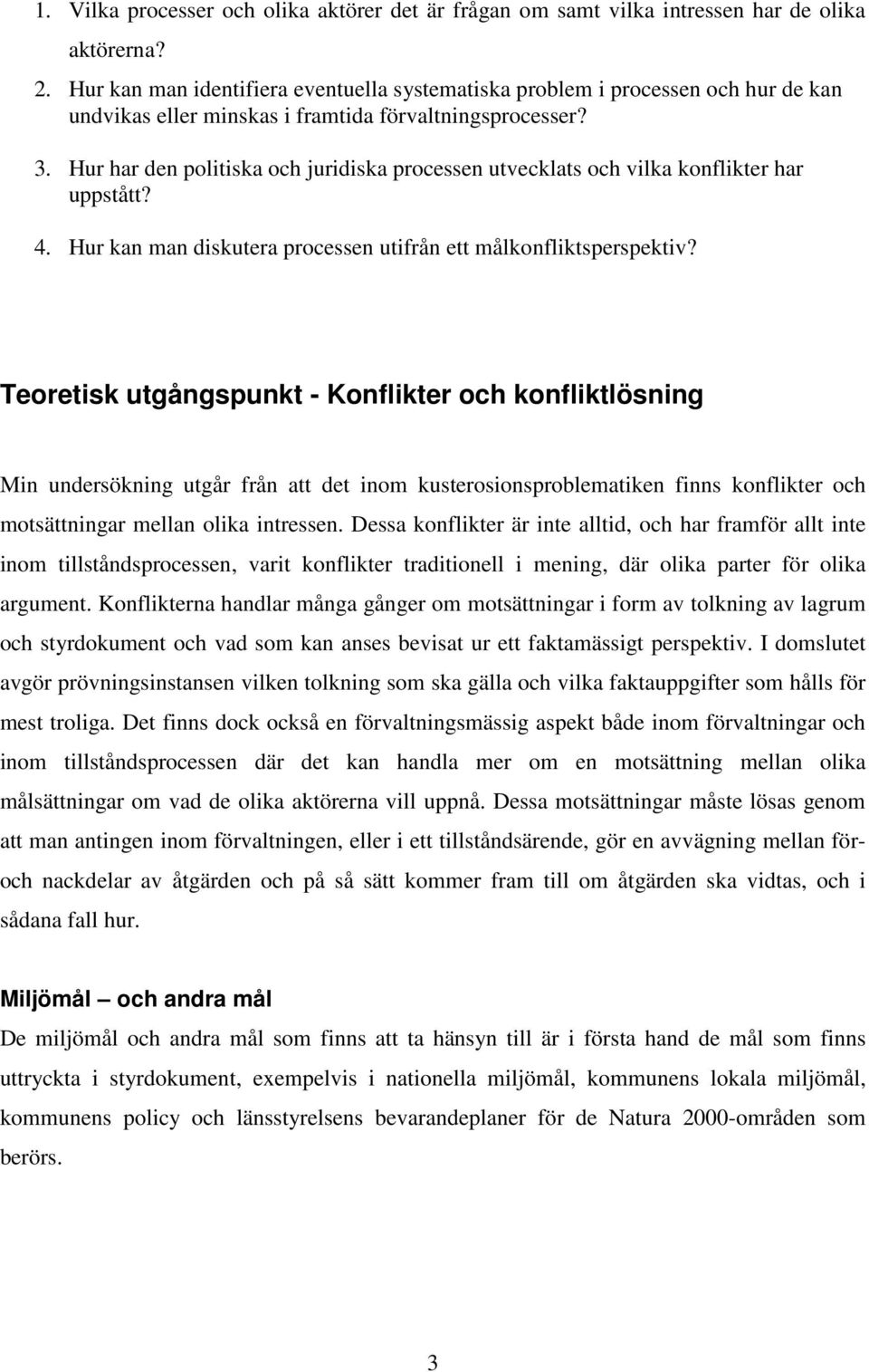 Hur har den politiska och juridiska processen utvecklats och vilka konflikter har uppstått? 4. Hur kan man diskutera processen utifrån ett målkonfliktsperspektiv?