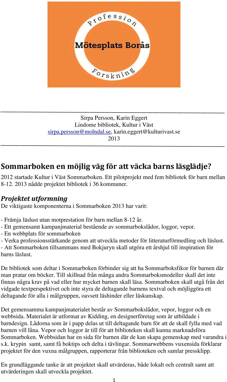 Projektet utformning De viktigaste komponenterna i Sommarboken 2013 har varit: - Främja läslust utan motprestation för barn mellan 8-12 år.