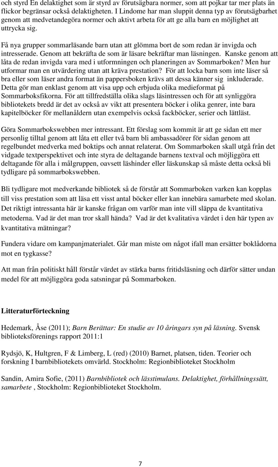 Få nya grupper sommarläsande barn utan att glömma bort de som redan är invigda och intresserade. Genom att bekräfta de som är läsare bekräftar man läsningen.