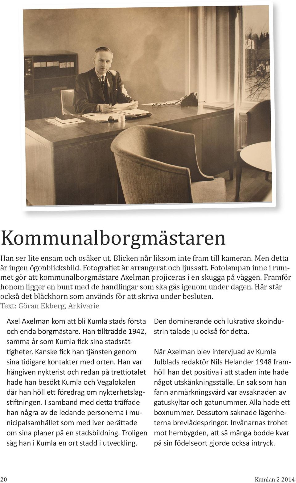 Här står också det bläckhorn som används för att skriva under besluten. Text: Göran Ekberg, Arkivarie Axel Axelman kom att bli Kumla stads första och enda borgmästare.