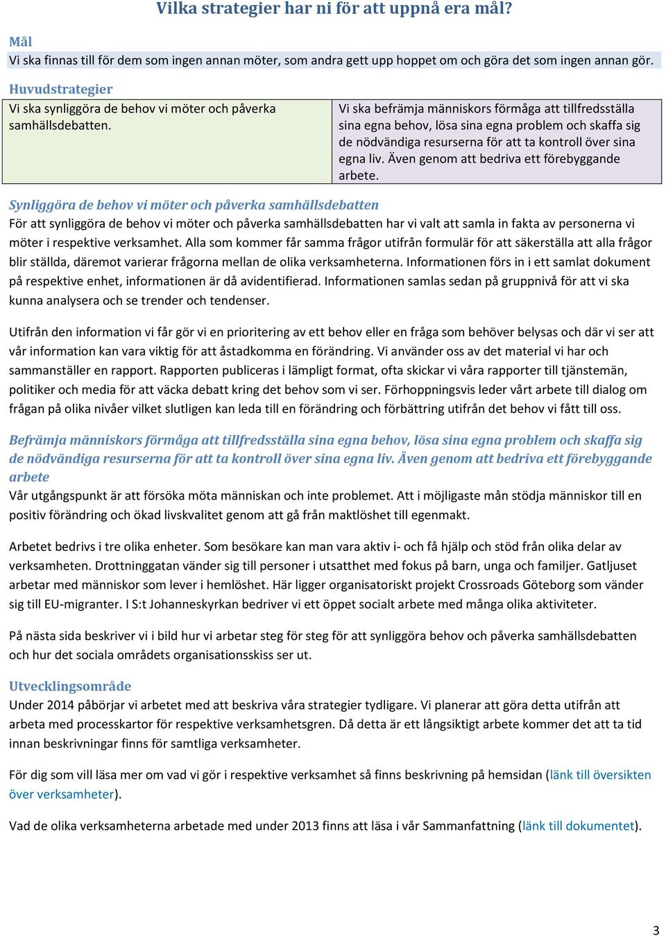 Vi ska befrämja människors förmåga att tillfredsställa sina egna behov, lösa sina egna problem och skaffa sig de nödvändiga resurserna för att ta kontroll över sina egna liv.