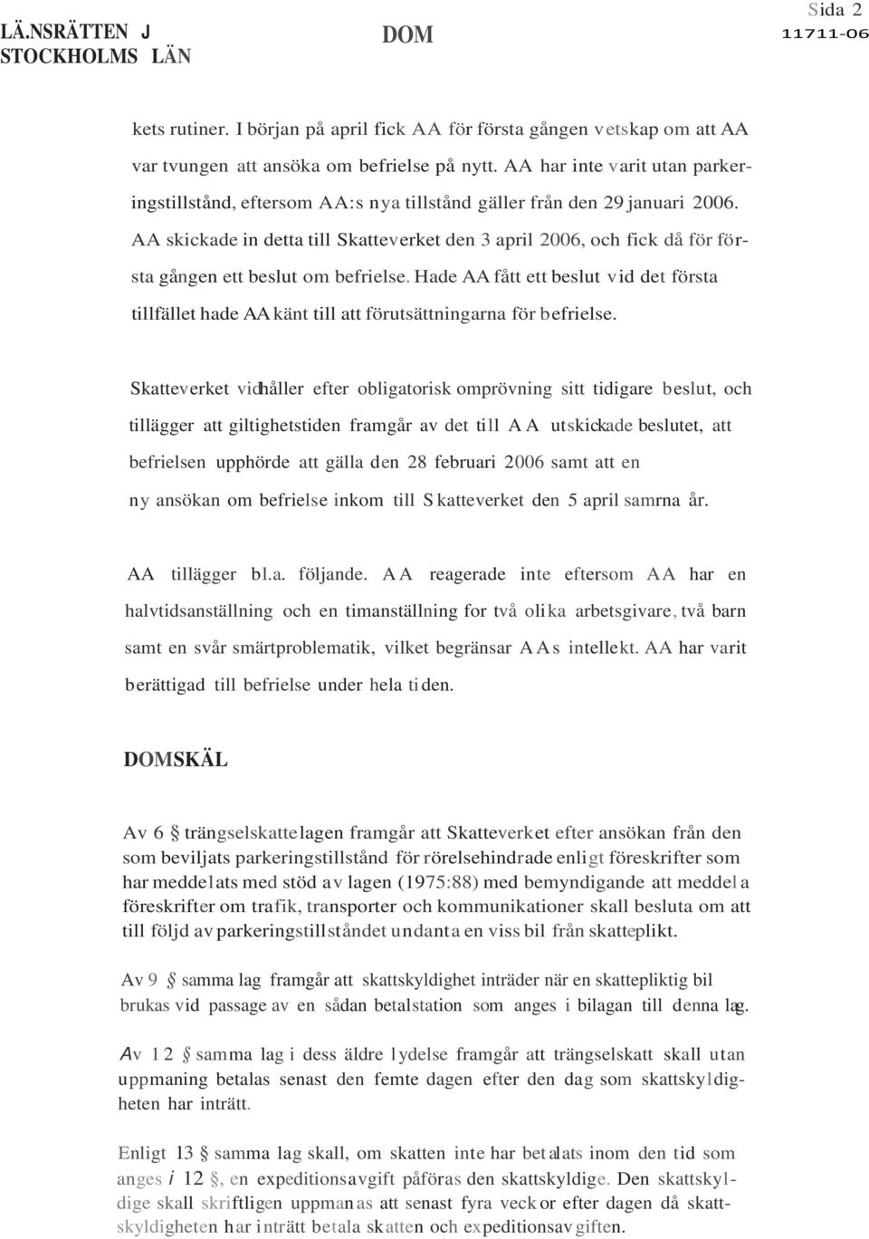 AA skickade in detta till Skatteverket den 3 april 2006, och fick då för första gången ett beslut om befrielse.