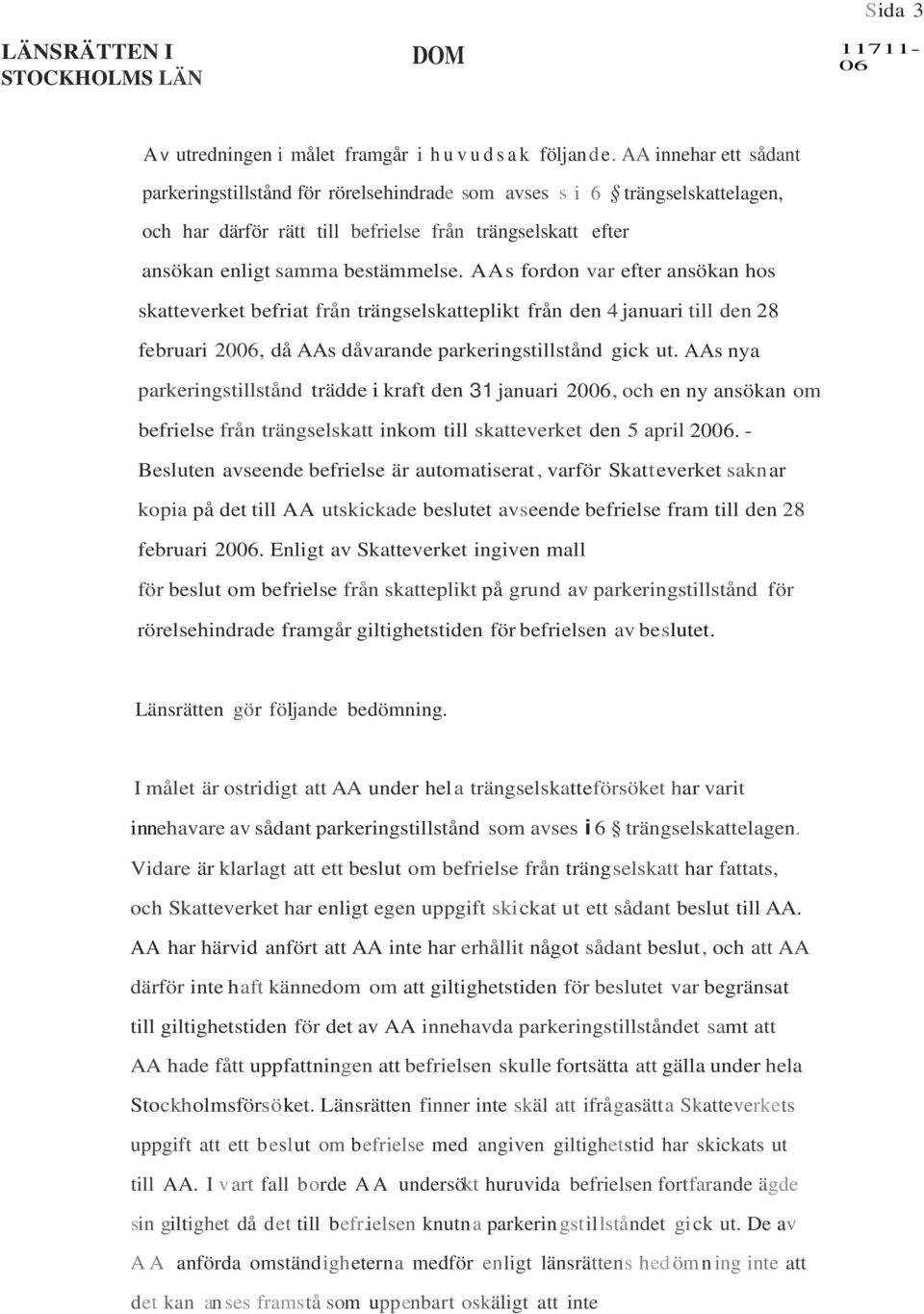 AAs fordon var efter ansökan hos skatteverket befriat från trängselskatteplikt från den 4 januari till den 28 februari 2006, då AAs dåvarande parkeringstillstånd gick ut.