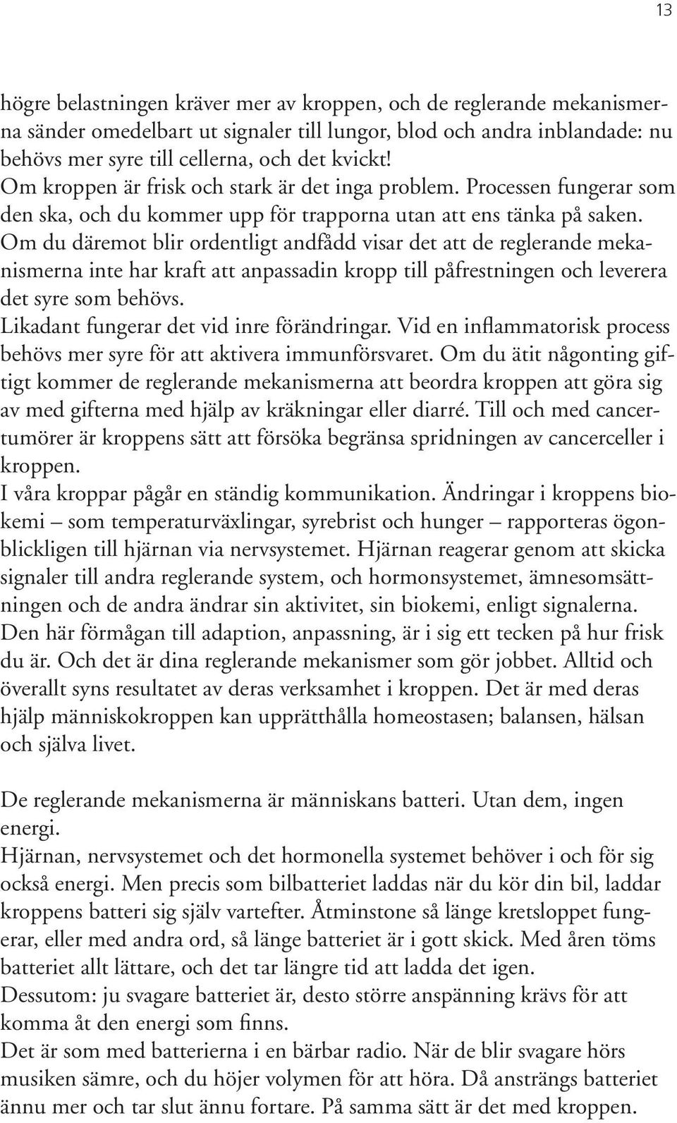 Om du däremot blir ordentligt andfådd visar det att de reglerande mekanismerna inte har kraft att anpassadin kropp till påfrestningen och leverera det syre som behövs.