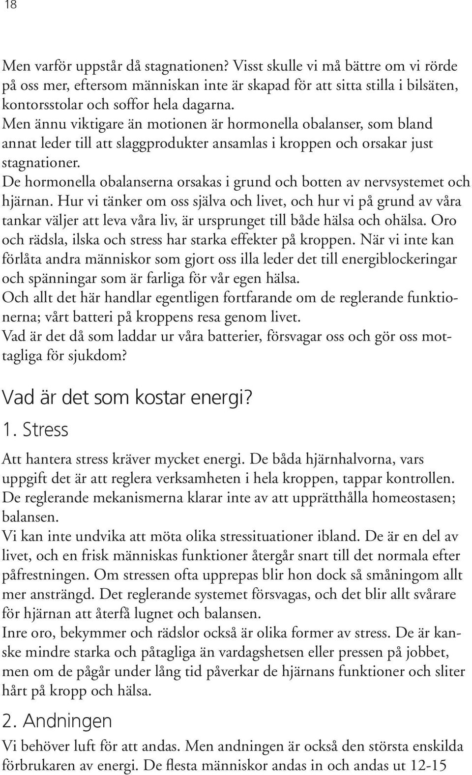 De hormonella obalanserna orsakas i grund och botten av nervsystemet och hjärnan.