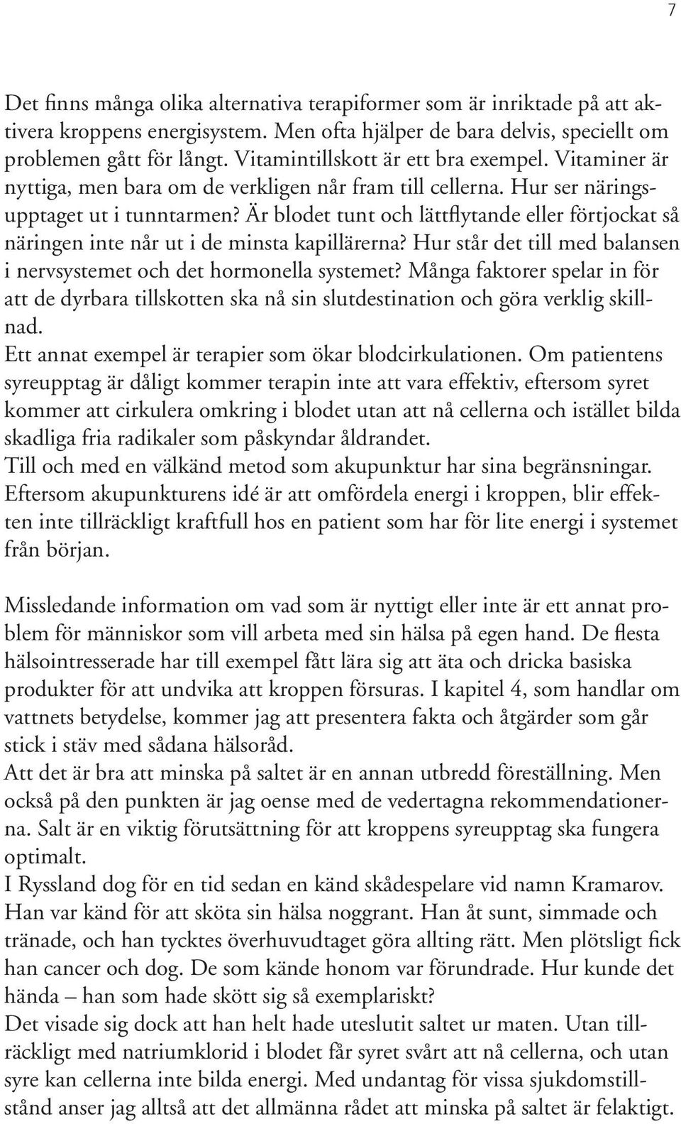 Är blodet tunt och lättflytande eller förtjockat så näringen inte når ut i de minsta kapillärerna? Hur står det till med balansen i nervsystemet och det hormonella systemet?