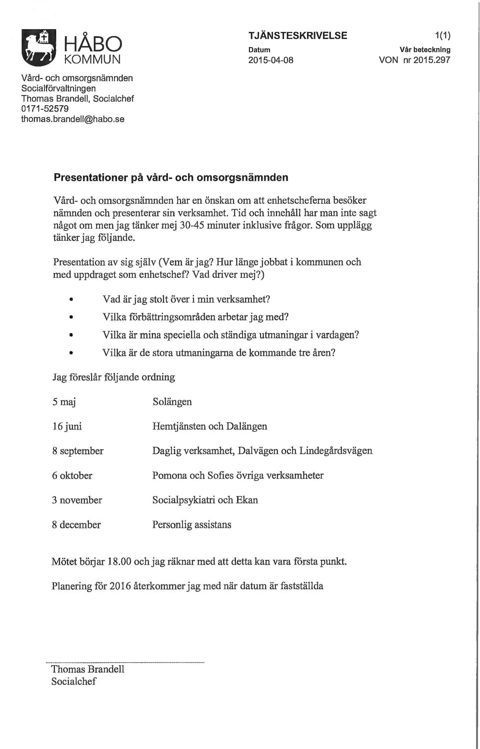 Tid och innehåll har man inte sagt något om menjag tänker mej 30-45 minuter inldusive frågor. Som upplägg tänl<er jag fåljande. Presentation av sig själv (Vem är jag?