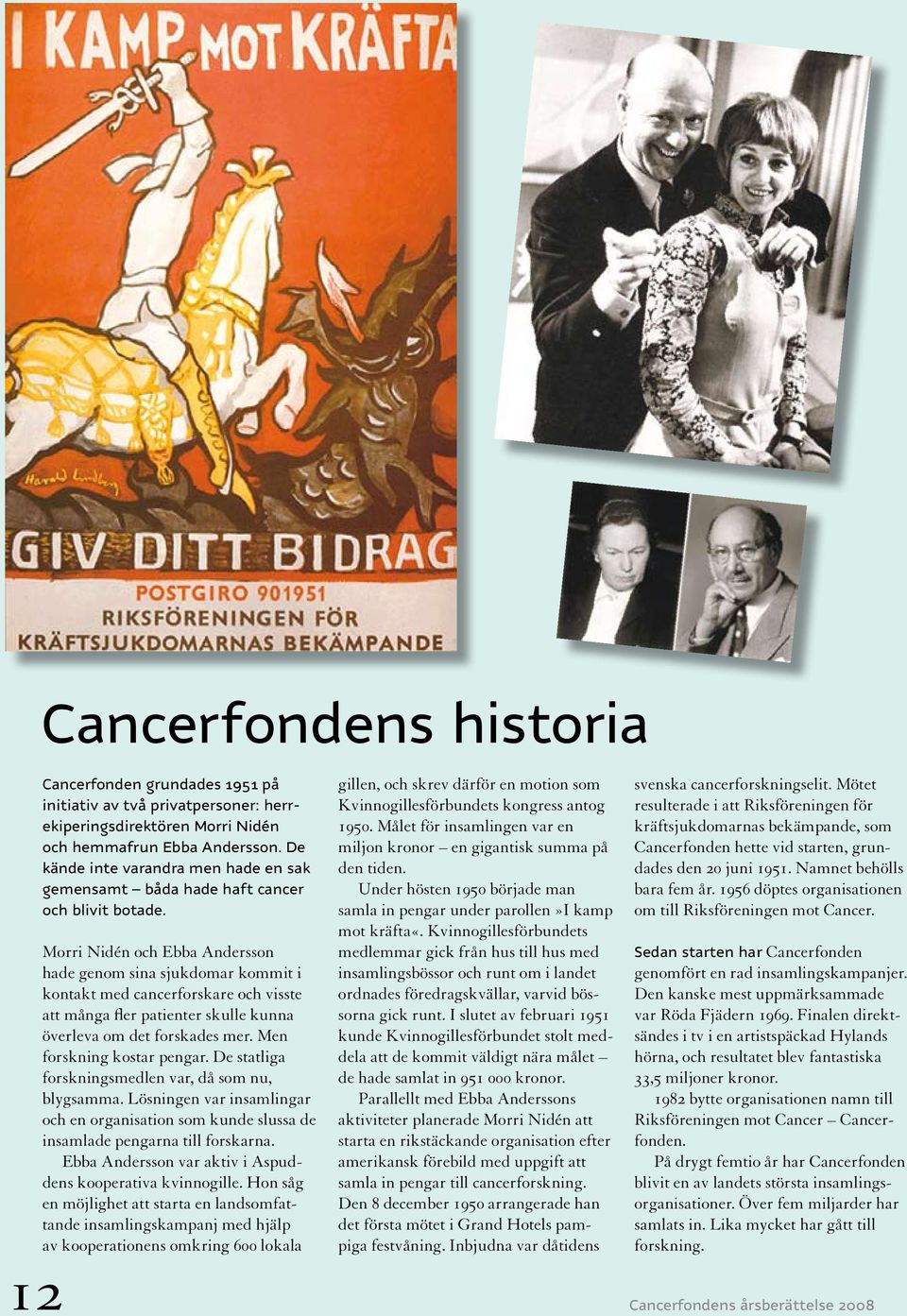 Morri Nidén och Ebba Andersson hade genom sina sjukdomar kommit i kontakt med cancerforskare och visste att många fler patienter skulle kunna överleva om det forskades mer.