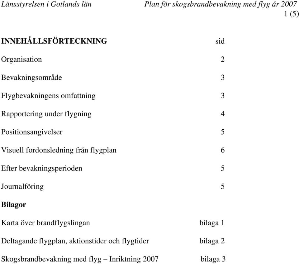 5 Visuell fordonsledning från flygplan 6 Efter bevakningsperioden 5 Journalföring 5 Bilagor Karta över