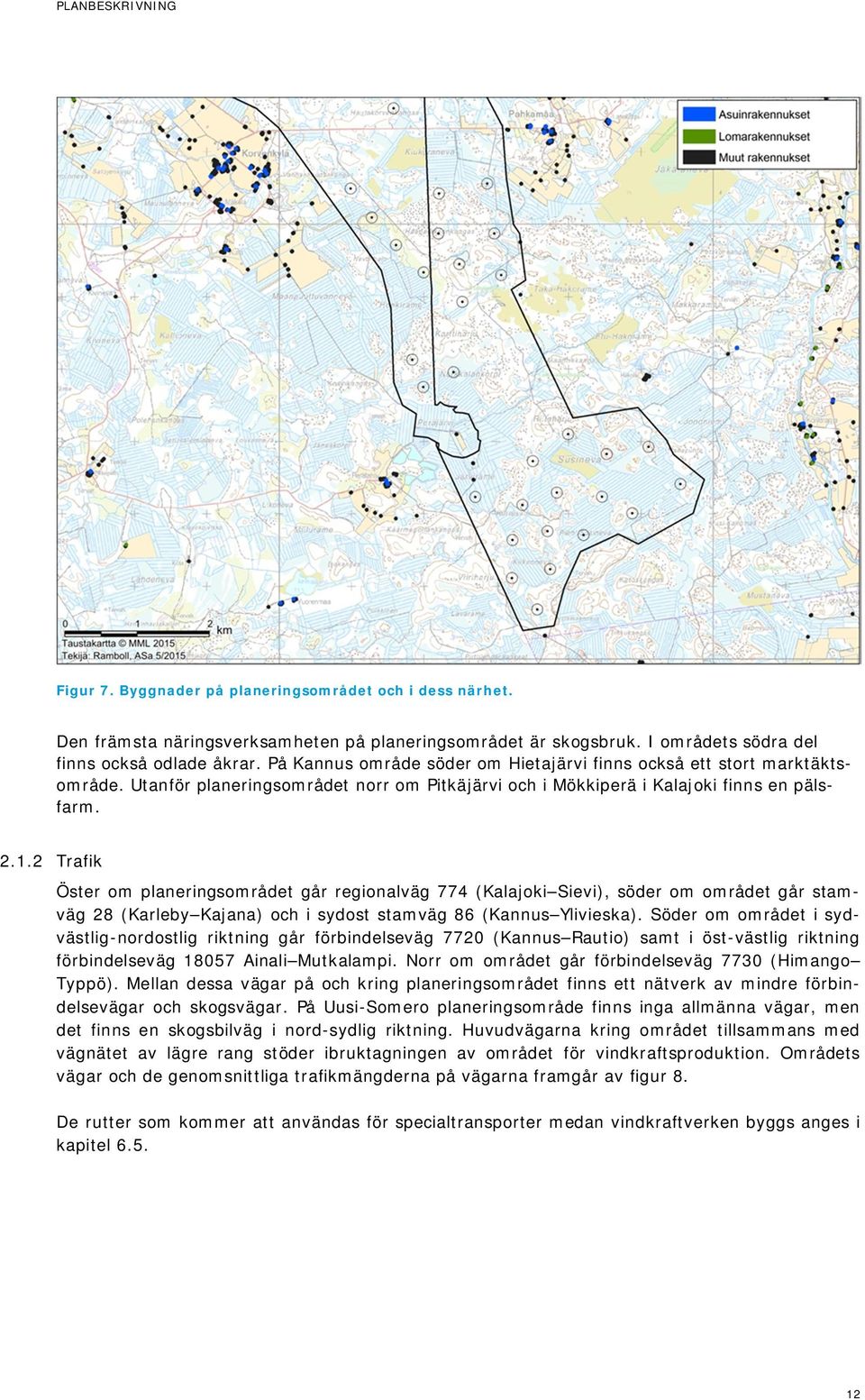 2 Trafik Öster om planeringsområdet går regionalväg 774 (Kalajoki Sievi), söder om området går stamväg 28 (Karleby Kajana) och i sydost stamväg 86 (Kannus Ylivieska).