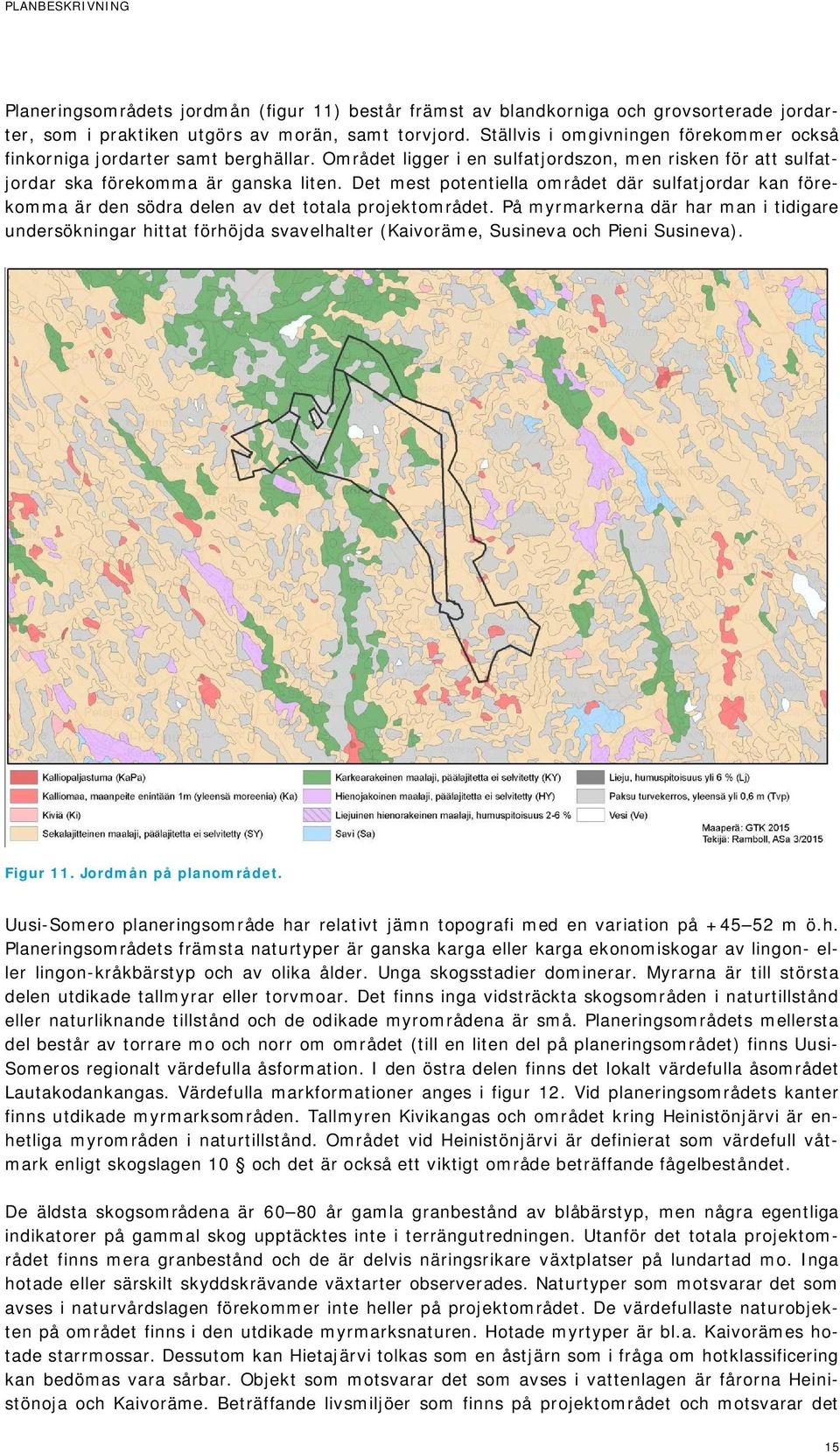 Det mest potentiella området där sulfatjordar kan förekomma är den södra delen av det totala projektområdet.