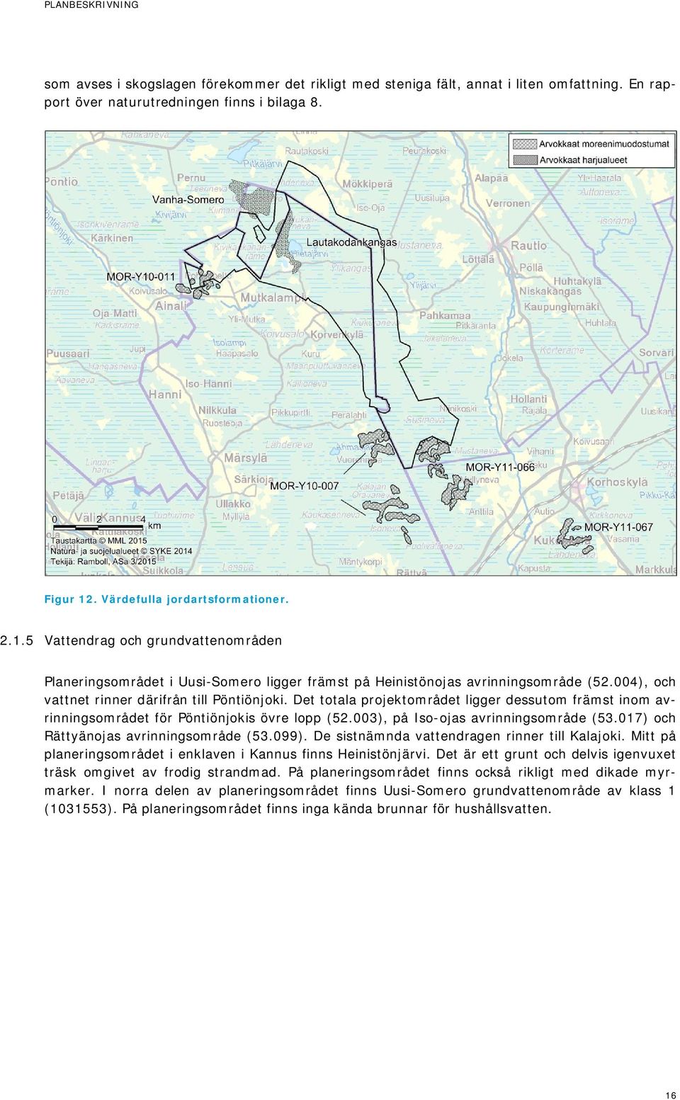 004), och vattnet rinner därifrån till Pöntiönjoki. Det totala projektområdet ligger dessutom främst inom avrinningsområdet för Pöntiönjokis övre lopp (52.003), på Iso-ojas avrinningsområde (53.