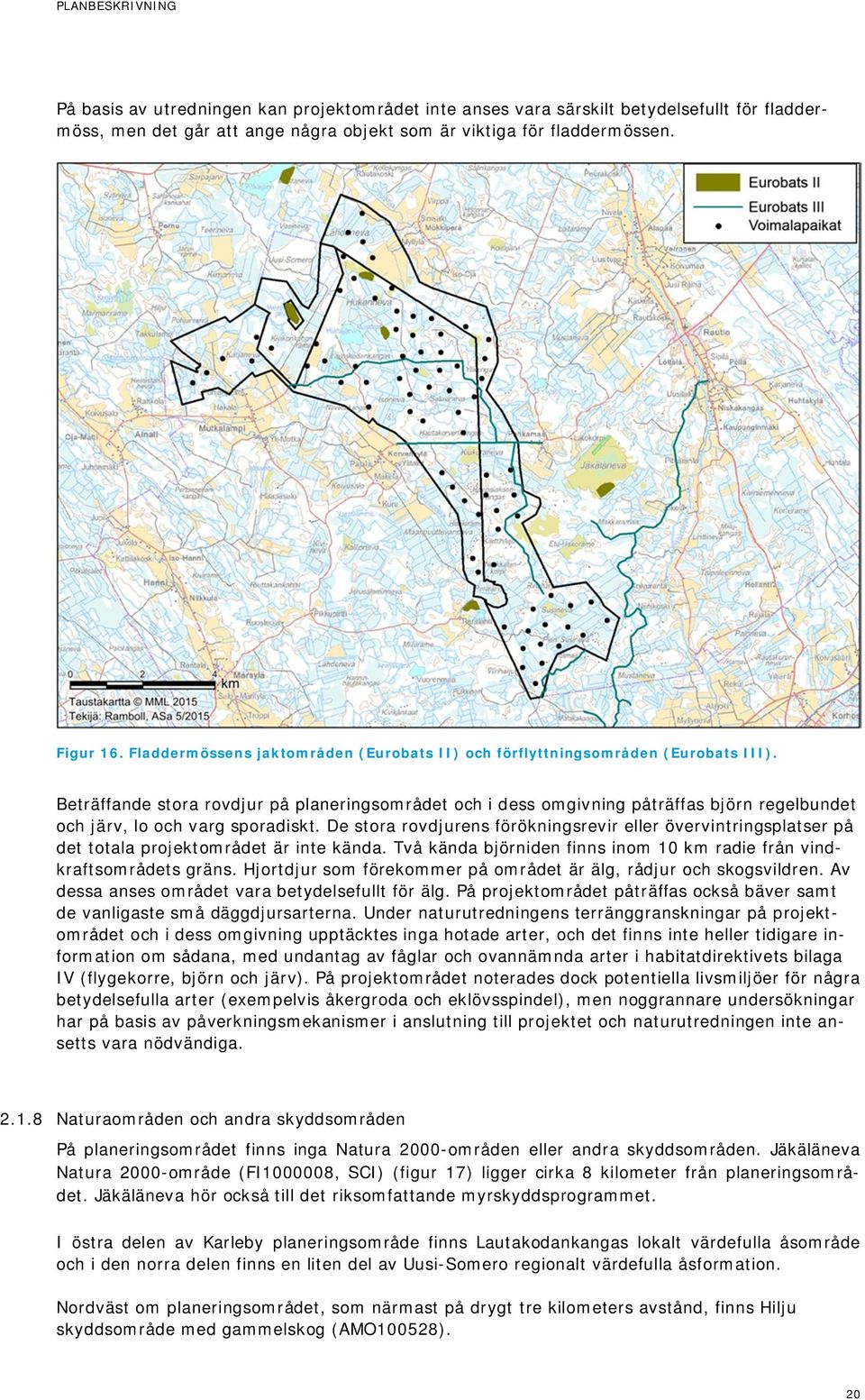 Beträffande stora rovdjur på planeringsområdet och i dess omgivning påträffas björn regelbundet och järv, lo och varg sporadiskt.