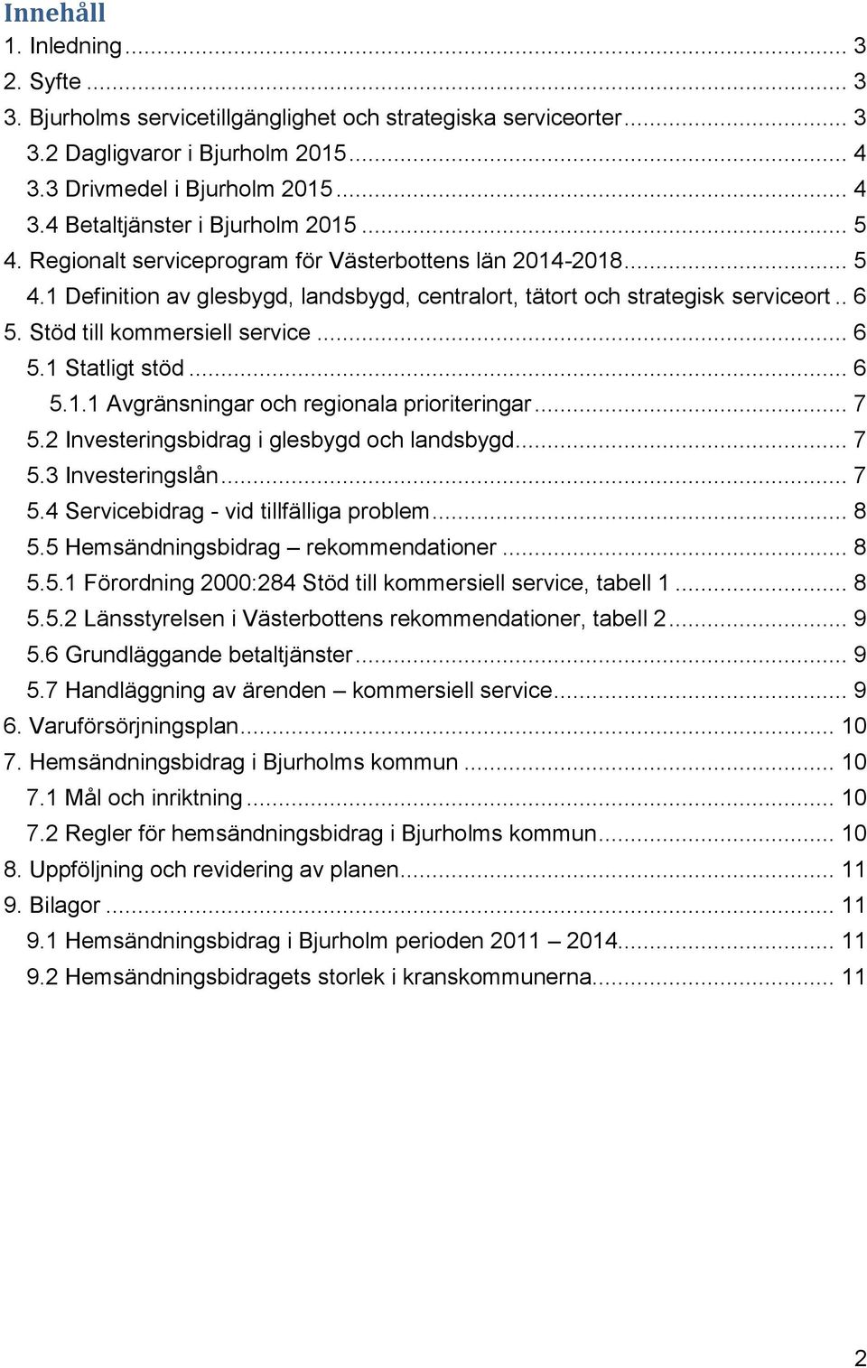 .. 6 5.1.1 Avgränsningar och regionala prioriteringar... 7 5.2 Investeringsbidrag i glesbygd och landsbygd... 7 5.3 Investeringslån... 7 5.4 Servicebidrag - vid tillfälliga problem... 8 5.