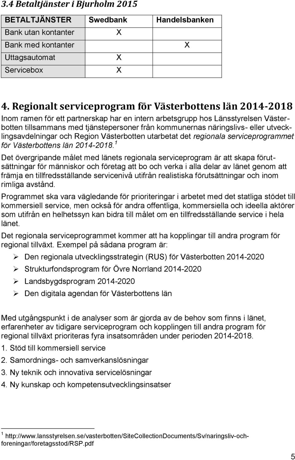 näringslivs- eller utvecklingsavdelningar och Region Västerbotten utarbetat det regionala serviceprogrammet för Västerbottens län 2014-2018.